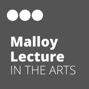 Malloy Lecture in the Arts