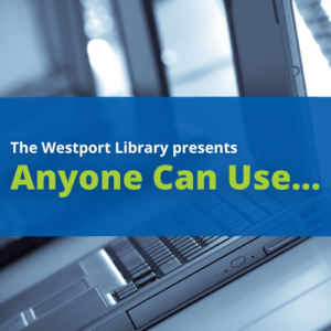 Image of laptops with text overlay reading: The Westport Library presents Anyone Can Use...