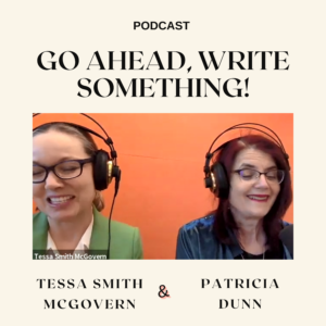 Graphic for podcast, Go Ahead, Write Something, with Tessa Smith McGovern and Patricia Dunn
